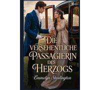 Die versehentliche Passagierin des Herzogs: Eine sinnliche Regency-Liebeskomödie voller vertauschter Kutschen, erzwungener Nähe und skandalöser Umwege (Skandale zur Unzeit)