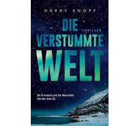 Die verstummte Welt: Die KI erwacht und die Menschheit hält den Atem an - Jede Sekunde zählt, bevor es still wird - Ein hochaktueller Thriller über ... Intelligenz, Kontrolle - und unsere Zukunft