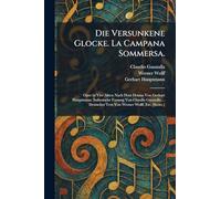 Die Versunkene Glocke. La Campana Sommersa.: Oper in Vier Akten Nach Dem Drama Von Gerhart Hauptmann. Italienische Fassung Von Claudio Guastalla ... Deutscher Text Von Werner Wolff, Etc. [Score.]