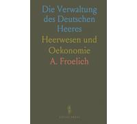 Die Verwaltung des Deutschen Heeres: Heerwesen und Oekonomie