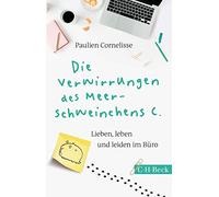 Die Verwirrungen des Meerschweinchens C.: Lieben, leben und leiden im Büro