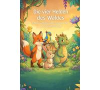 Die vier Helden des Waldes: Eine Geschichte über Freundschaft und Zusammenhalt