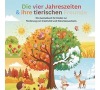 Die vier Jahreszeiten & ihre tierischen Freunde: Ein Ausmalbuch für Kinder zur Förderung von Kreativität und Naturbewusstsein.