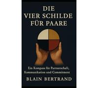 Die Vier Schilde für Paare: Ein Kompass für Partnerschaft, Kommunikation und Commitment: 12 (The Four Shields Book Series)