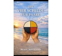 Die Vier Schilde für Paare: Ein Kompass für Partnerschaft, Kommunikation und Commitment: 8 (The Four Shields Book Series)