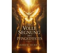 Die volle Segnung des Pfingstfestes (Moderne deutsche Ausgabe): Andrew Murray über den Heiligen Geist - Seine Kraft und Gegenwart im Leben des Gläubigen (Bücher von Andrew Murray auf Deutsch)
