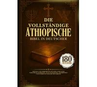 Die Vollständige Äthiopische Bibel In Deutscher Sprache: 180 Heilige Und Verborgene Bücher, Darunter Verlorene Schriften, Alte Evangelien, Apokryphen Und Schriften Der Frühen Kirche