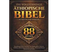 Die vollständige äthiopische Bibel in deutscher Sprache (88 Bücher): Sammlung antiker Schriften mit Apokryphen, Henoch, Jubiläen, deuterokanonischen Texten, Altem und Neuem Testament und mehr