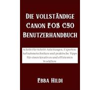 Die vollständige Canon EOS C50 Benutzerhandbuch: Schritt-für-Schritt-Anleitungen, Experten-Aufnahmetechniken und praktische Tipps für einen kreativen und effizienten Workflow
