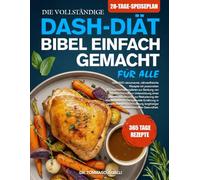 DIE VOLLSTÄNDIGE DASH-DIÄT-BIBEL EINFACH GEMACHT FÜR ALLE: Über 500 natriumarme, nährstoffreiche Rezepte mit praxisnahen 30-Tage-Mahlzeitenplänen zur ... Blutdrucks, zur Reduzierung der Natri...