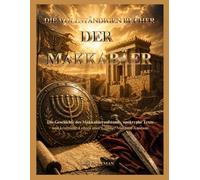DIE VOLLSTÄNDIGEN BÜCHER DER MAKKABÄER: Die Geschichte des Makkabäeraufstands, apokryphe Texte und kraftvolle Lehren über Glaube, Mut und Ausdauer