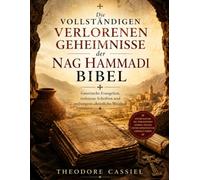 Die vollständigen Verlorenen Geheimnisse der Nag Hammadi Bibel: Gnostische Evangelien, verlorene Schriften und verborgene christliche Weisheit