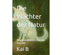 Die Wächter der Natur: Eine andere Geschichte der Wandler (Die Suche nach den Neuen Wandlern)