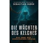 Die Wächter des Kelches: Das Erbe der vergessenen Könige (Die Blutlinie Christi)