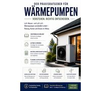Die Wärmepumpe verstehen - richtig auswählen, sicher entscheiden: Der Praxisratgeber für Luft-Wasser- und Luft-Luft-Wärmepumpen Für Hausbesitzer und Sanierer: 1 (Praxisratgeber Wärmepumpen)