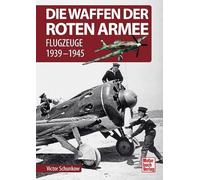 Die Waffen der Roten Armee: Flugzeuge 1939-1945