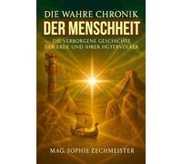 Die wahre Chronik der Menschheit: Die verborgene Geschichte der Erde und ihrer Hütervölker