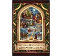 Die Wahre Geschichte der Weihnachtsgeschenke: Von heidnischen Mythen bis Santa Claus, von der Geschichte bis zur Psychologie: eine jahrtausendealte ... die hellste Liebesgeste des Jahres wurde.