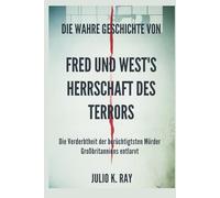 Die wahre Geschichte von FRED UND WEST'S Herrschaft des Terrors: Die Verderbtheit der berüchtigtsten Mörder Großbritanniens entlarvt