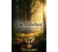 Die Wahrheit: Der Weg zurück zu dir