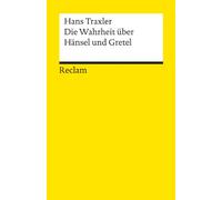 Die Wahrheit über Hänsel und Gretel: Die Dokumentation des Märchens der Brüder Grimm - Traxler, Hans - Hintergründe und Erläuterungen - 18495