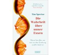 Die Wahrheit über unser Essen: Warum fast alles, was man uns über Ernährung erzählt, falsch ist