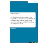 Die Wahrnehmung des Fremden. Ein Vergleich der Darstellungen bei Christoph Kolumbus und Amerigo Vespucci und deren Auswirkungen auf die Behandlung der indigenen Völker