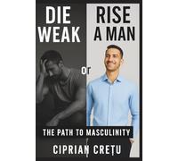 Die Weak or Rise a Man - The path to Masculinity: The path to Masculinity