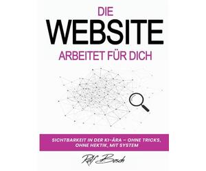 Die Website arbeitet für Dich: Sichtbarkeit in der KI-Ara - ohne Tricks, ohne Hektik, mit System