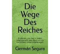 Die Wege Des Reiches: Entdecken, wie man in jedem Lebensbereich lebt, dient und die Herrlichkeit Gottes widerspiegelt.