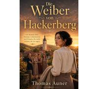 Die Weiber von Hackerberg: Ein Roman über Heimat, Geheimnisse und Frauen, die mehr wissen, als sie sagen