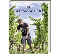 Die Weinmacher: Ein Jahr mit den fränkischen Winzern