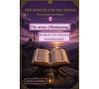 Die weise Offenbarung 7: Rückkehr zur frühesten Koranbotschaft (الإنسان والمقدس: تأملات في الدين والمعنى والقرآن - The Human and the Sacred : Exploring Religion, Meaning, and the Quran)