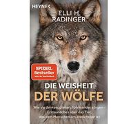 Die Weisheit der Wölfe: Wie sie denken, planen, füreinander sorgen. Erstaunliches über das Tier, das dem Menschen am ähnlichsten ist