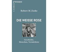 Die Weiße Rose: Geschichte, Menschen, Vermächtnis