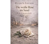 Die weiße Rose im Sand er Krieg uns scheidet
