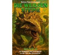 Die Weißen Steine Band 4: Im Angesicht des Untergangs in der Zeit der Dinosaurier (Die Weißen Steine - Knallharte Dino-Action)