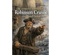 Die weiteren Abenteuer des Robinson Crusoe: von Daniel Defoe (Die Robinson-Crusoe-Reihe)