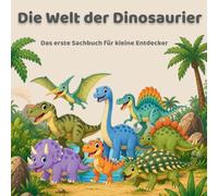 Die Welt der Dinosaurier: Das erste Sachbuch für kleine Entdecker
