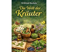Die Welt der Kräuter: Heilkräuter und Wildkräuter richtig anwenden