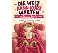 Die Welt kann kurz warten: Ein humorvolles Gute-Besserung-Geschenk für Frauen mit liebevollen Gedanken, Mutmachseiten und kleinen Mitmachpausen bei Krankheit, nach einer OP, in Reha oder Krankenhaus