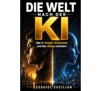 DIE WELT NACH DER KI: Wie Maschinen Arbeit, Kreativität und den Alltag verändern