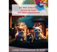 Die Welt steht Kopf: Chaos im Haus mit süßen Haustieren! Witziges Malbuch für Kinder von 5 - 10 Jahren: 30 lustige Motive zum Ausmalen | Perfekt als ... und Jungen | Fördert Kreativität und Fantasie