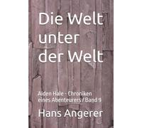 Die Welt unter der Welt: Aiden Hale - Chroniken eines Abenteurers / Band 9