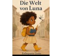 Die Welt von Luna: Eine Geschichte, um an dich selbst zu glauben, auch wenn es sonst niemand tut.
