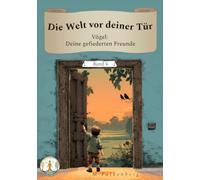 Die Welt vor deiner Tür: Vögel: Deine gefiederten Freunde