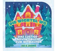 Die Wichtel WG - Das lustige Adventsbuch zum Mitmachen: Mit Wichteln, Rätseln, Aufgaben, Wissen und Malvorlagen. Ein fröhliches Mitmach-Adventsbuch für Kinder ab 6 Jahren