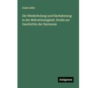 Die Wiederholung und Nachahmung in der Mehrstimmigkeit; Studie zur Geschichte der Harmonie