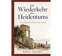 Die Wiederkehr des Heidentums: Antike Religionen in der modernen Welt
