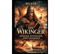 Die Wikinger I Krieger, Entdecker und Legenden: Kultur, Glaube und Weltanschauung der Wikinger